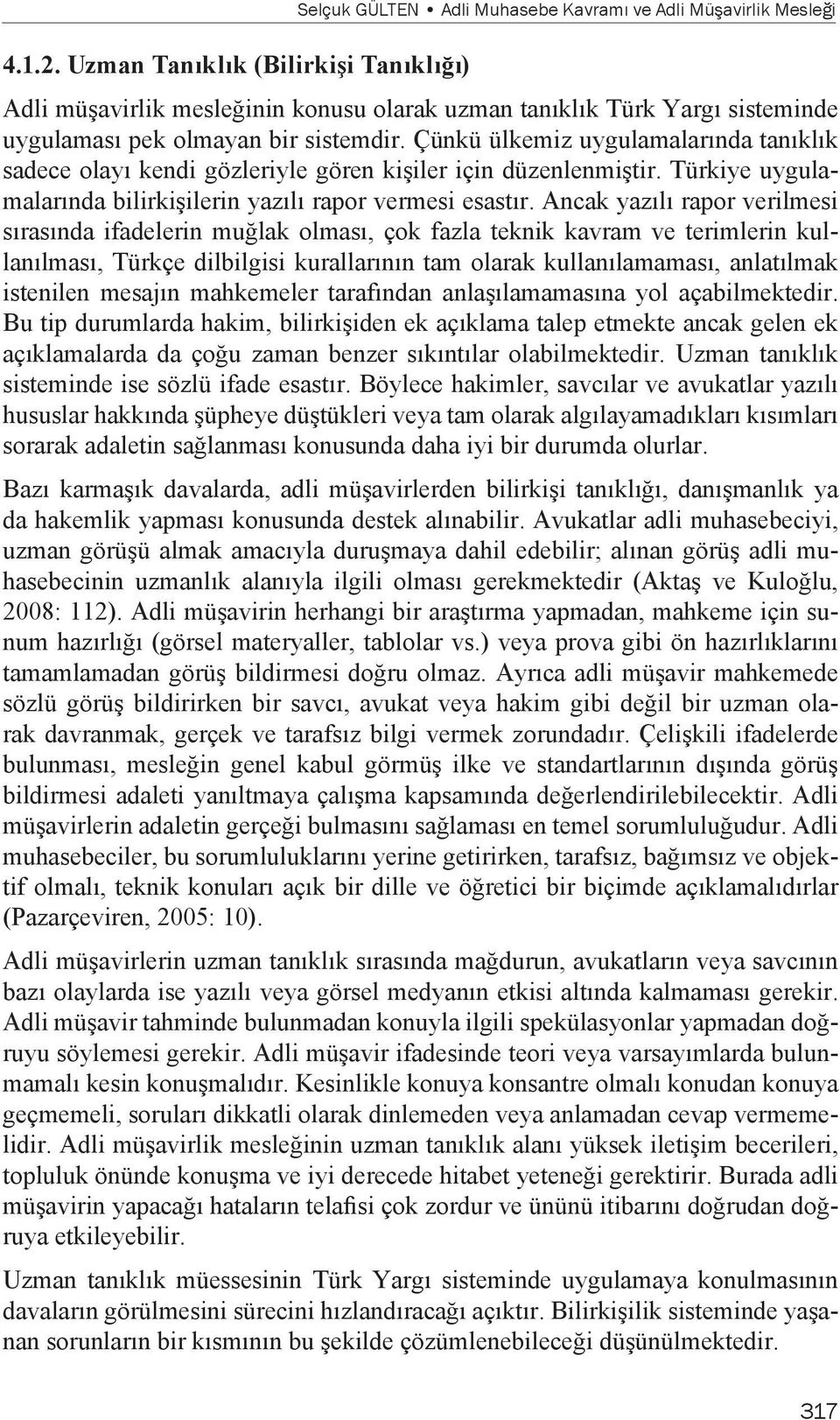 olmayan bir sistemdir. Çünkü ülkemiz uygulamalarında tanıklık sadece olayı kendi gözleriyle gören kişiler için düzenlenmiştir. Türkiye uygulamalarında bilirkişilerin yazılı rapor vermesi esastır.