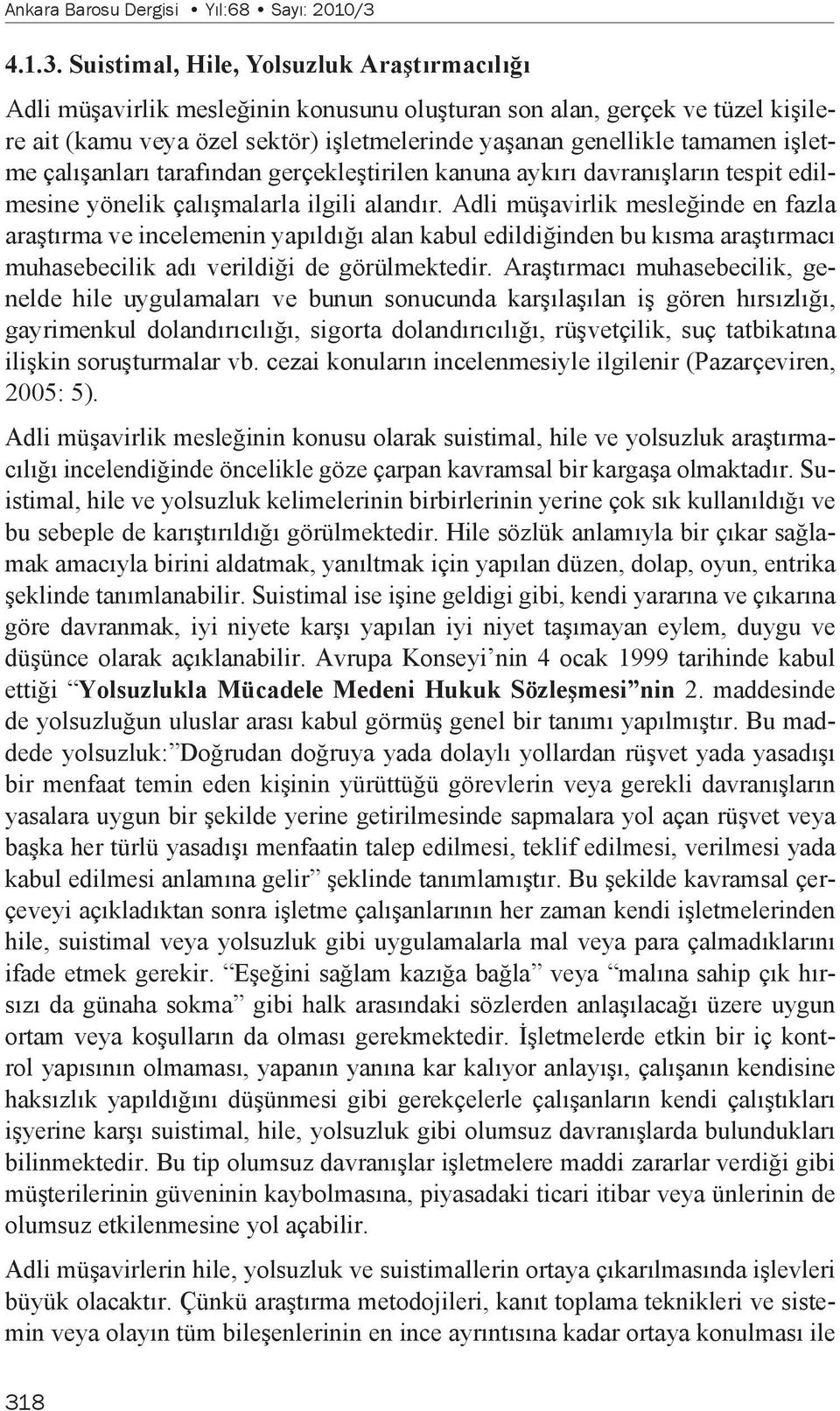 Suistimal, Hile, Yolsuzluk Araştırmacılığı Adli müşavirlik mesleğinin konusunu oluşturan son alan, gerçek ve tüzel kişilere ait (kamu veya özel sektör) işletmelerinde yaşanan genellikle tamamen