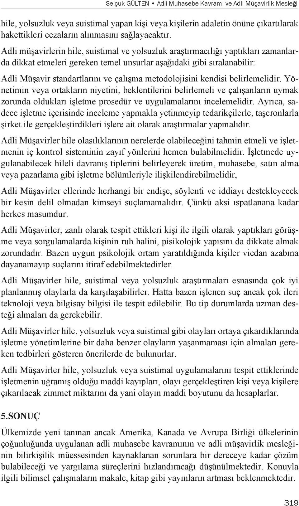 metodolojisini kendisi belirlemelidir. Yönetimin veya ortakların niyetini, beklentilerini belirlemeli ve çalışanların uymak zorunda oldukları işletme prosedür ve uygulamalarını incelemelidir.