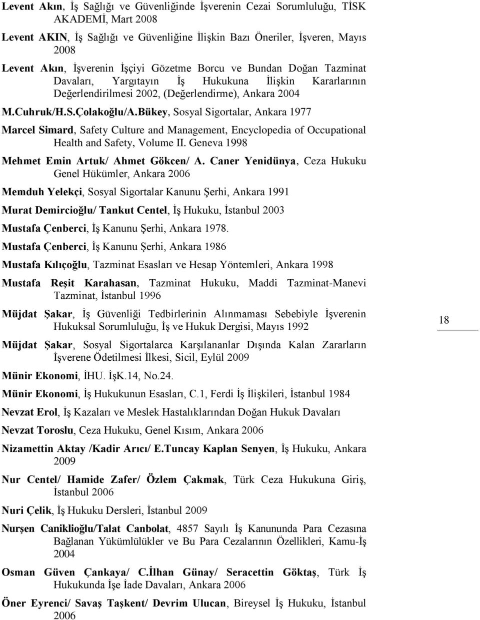 Bükey, Sosyal Sigortalar, Ankara 1977 Marcel Simard, Safety Culture and Management, Encyclopedia of Occupational Health and Safety, Volume II. Geneva 1998 Mehmet Emin Artuk/ Ahmet Gökcen/ A.