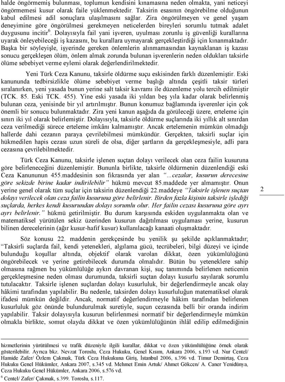 Zira öngörülmeyen ve genel yaşam deneyimine göre öngörülmesi gerekmeyen neticelerden bireyleri sorumlu tutmak adalet duygusunu incitir 6.