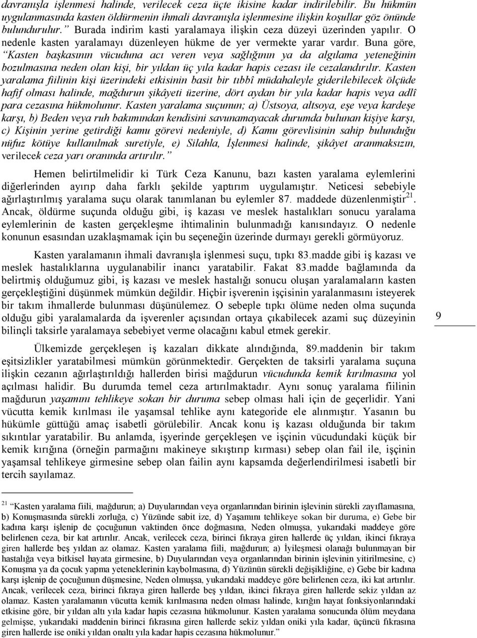 Buna göre, Kasten başkasının vücuduna acı veren veya sağlığının ya da algılama yeteneğinin bozulmasına neden olan kişi, bir yıldan üç yıla kadar hapis cezası ile cezalandırılır.