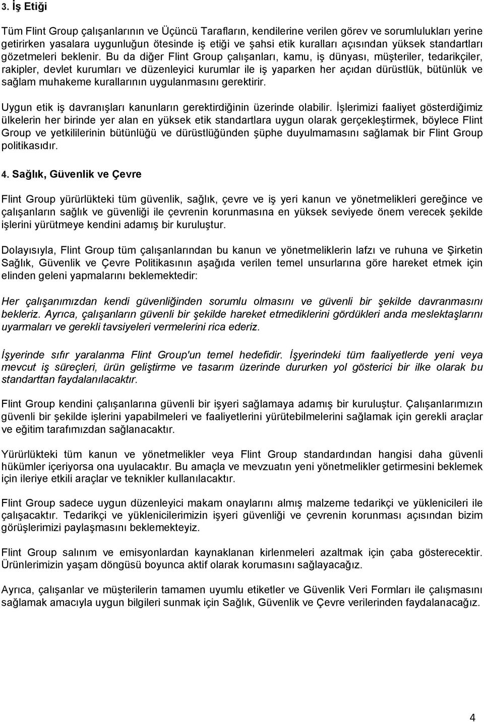 Bu da diğer Flint Group çalışanları, kamu, iş dünyası, müşteriler, tedarikçiler, rakipler, devlet kurumları ve düzenleyici kurumlar ile iş yaparken her açıdan dürüstlük, bütünlük ve sağlam muhakeme