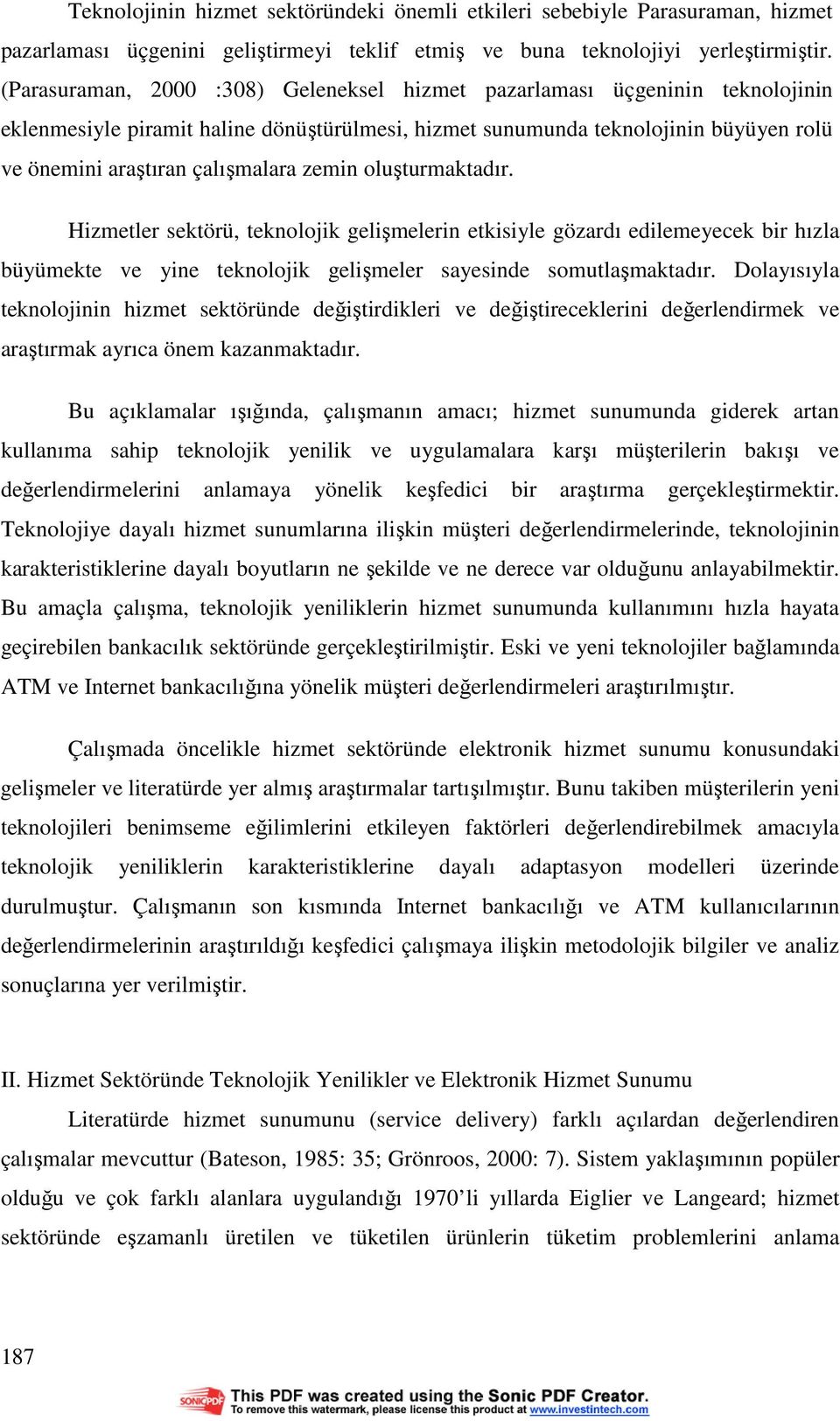 zemin oluşturmaktadır. Hizmetler sektörü, teknolojik gelişmelerin etkisiyle gözardı edilemeyecek bir hızla büyümekte ve yine teknolojik gelişmeler sayesinde somutlaşmaktadır.