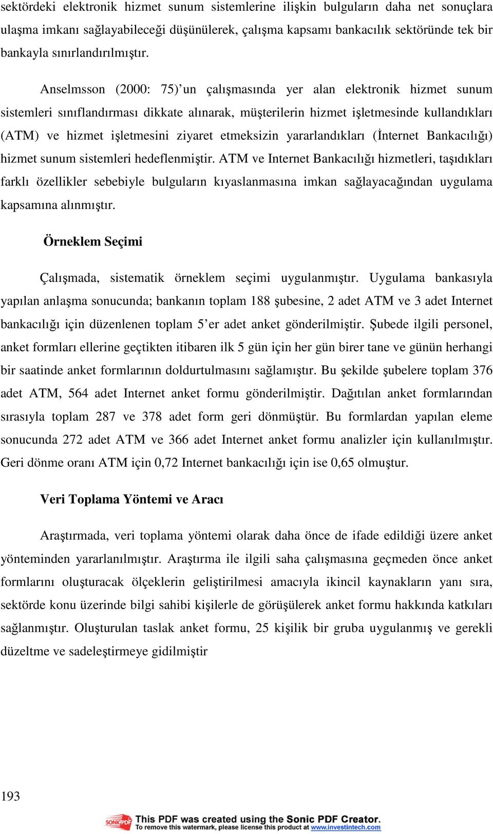 Anselmsson (2000: 75) un çalışmasında yer alan elektronik hizmet sunum sistemleri sınıflandırması dikkate alınarak, müşterilerin hizmet işletmesinde kullandıkları (ATM) ve hizmet işletmesini ziyaret