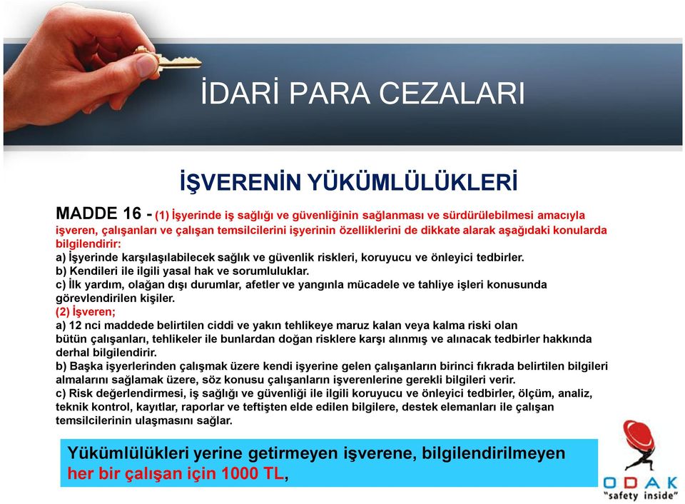 c) İlk yardım, olağan dışı durumlar, afetler ve yangınla mücadele ve tahliye işleri konusunda görevlendirilen kişiler.