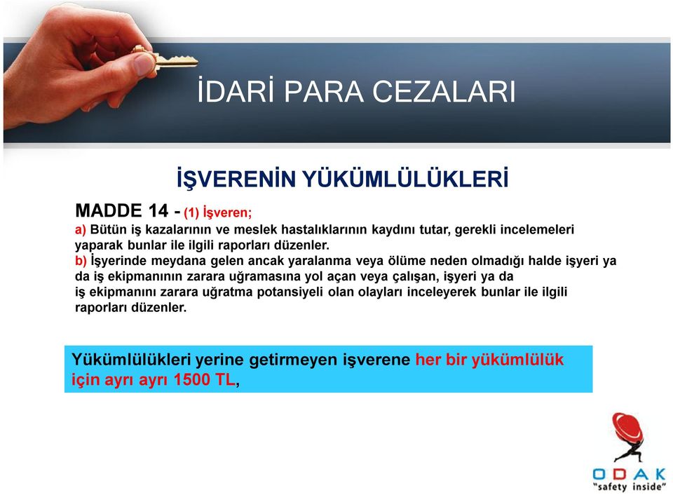 b) İşyerinde meydana gelen ancak yaralanma veya ölüme neden olmadığı halde işyeri ya da iş ekipmanının zarara uğramasına yol