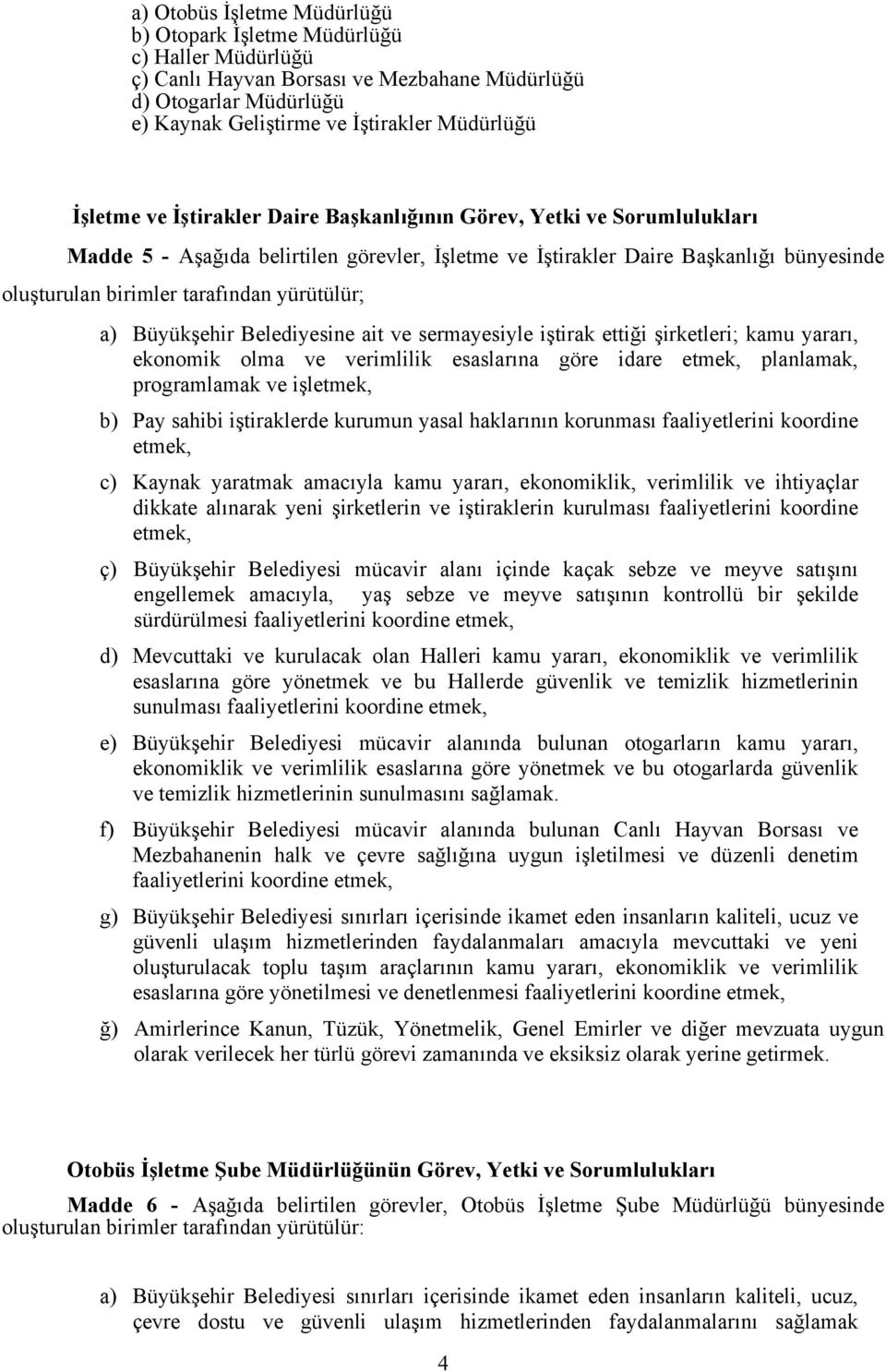 Büyükşehir Belediyesine ait ve sermayesiyle iştirak ettiği şirketleri; kamu yararı, ekonomik olma ve verimlilik esaslarına göre idare etmek, planlamak, programlamak ve işletmek, b) Pay sahibi