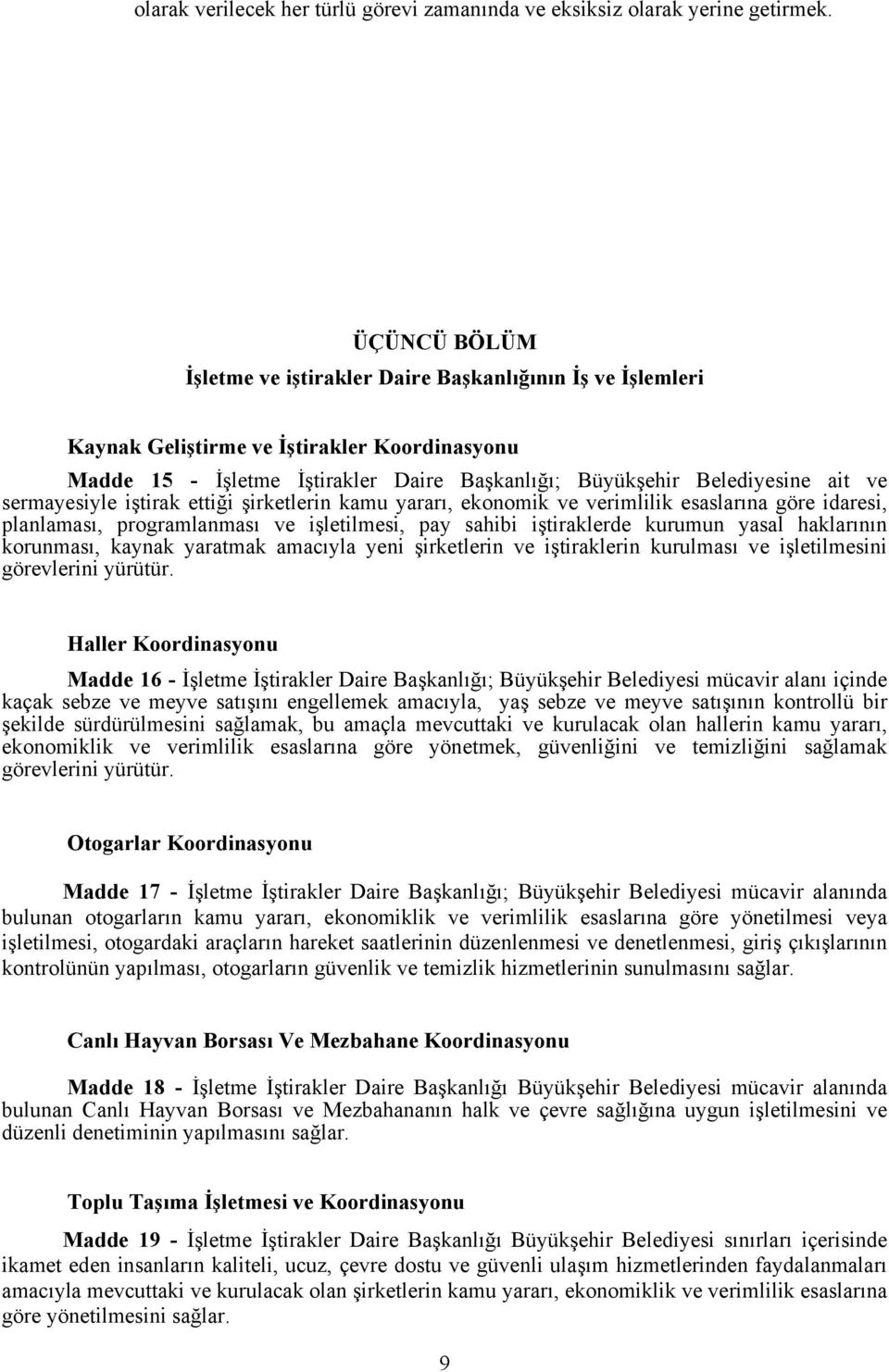 sermayesiyle iştirak ettiği şirketlerin kamu yararı, ekonomik ve verimlilik esaslarına göre idaresi, planlaması, programlanması ve işletilmesi, pay sahibi iştiraklerde kurumun yasal haklarının