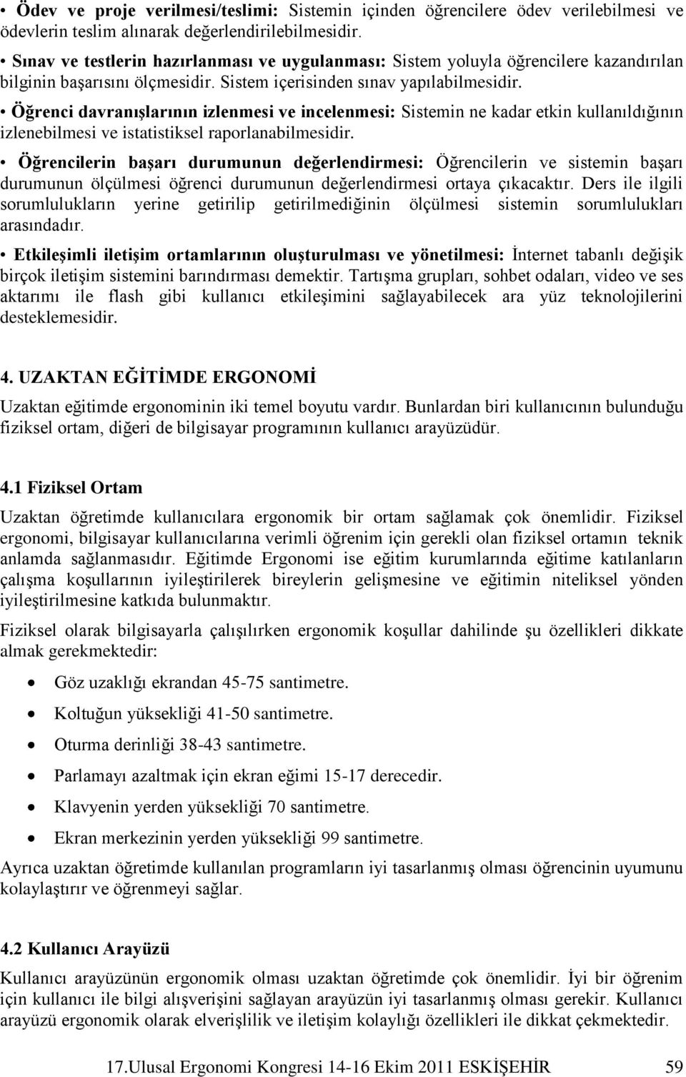 Öğrenci davranıģlarının izlenmesi ve incelenmesi: Sistemin ne kadar etkin kullanıldığının izlenebilmesi ve istatistiksel raporlanabilmesidir.