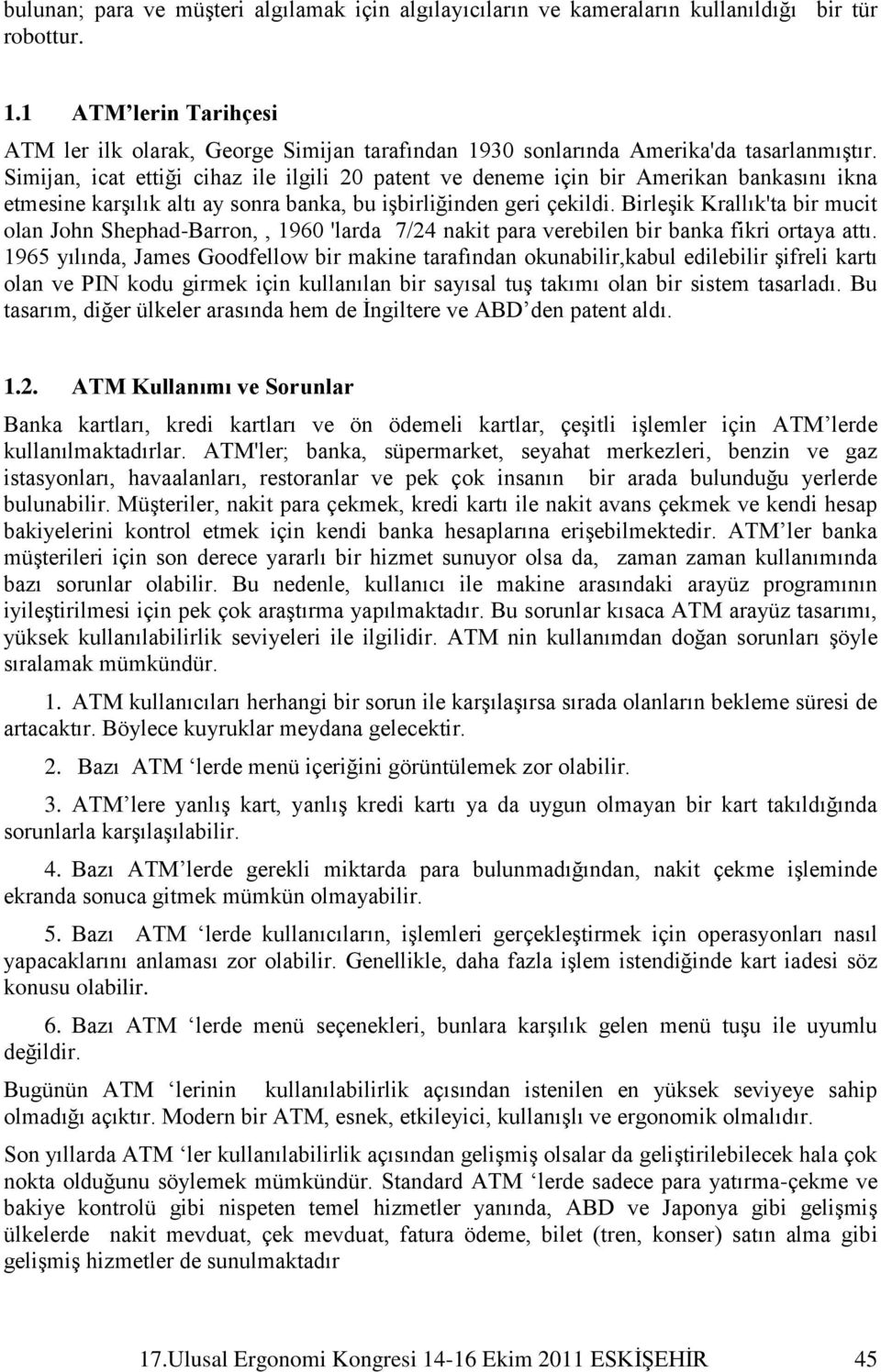 Simijan, icat ettiği cihaz ile ilgili 20 patent ve deneme için bir Amerikan bankasını ikna etmesine karşılık altı ay sonra banka, bu işbirliğinden geri çekildi.