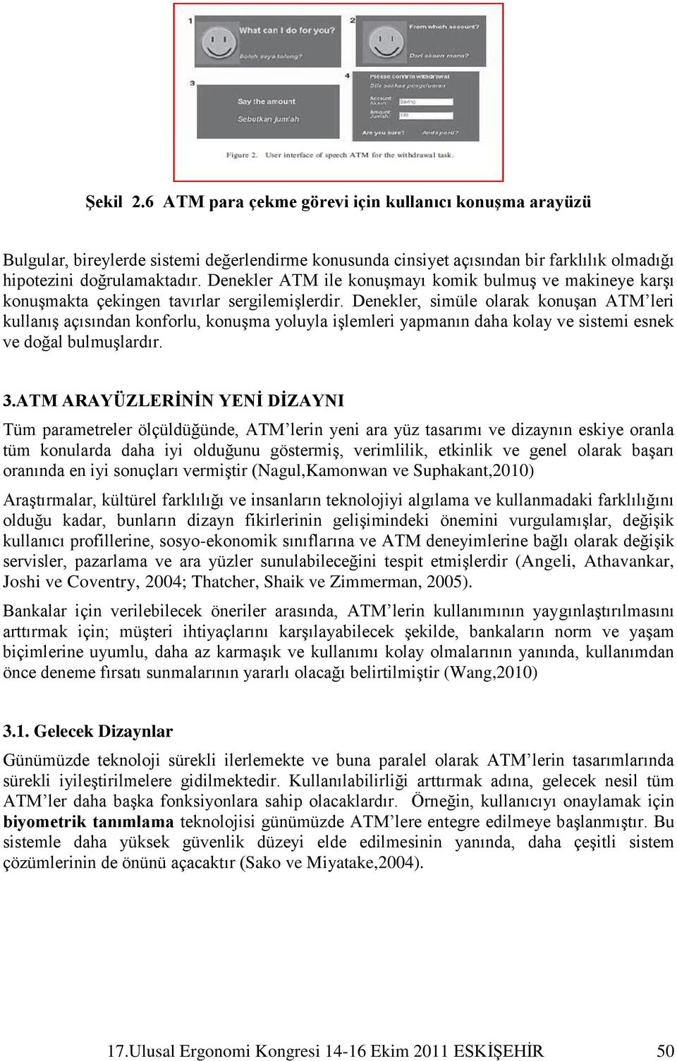 Denekler, simüle olarak konuşan ATM leri kullanış açısından konforlu, konuşma yoluyla işlemleri yapmanın daha kolay ve sistemi esnek ve doğal bulmuşlardır. 3.