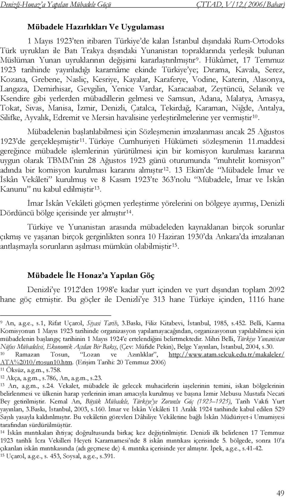 Hükûmet, 17 Temmuz 1923 tarihinde yayınladığı kararnâme ekinde Türkiye ye; Dırama, Kavala, Serez, Kozana, Grebene, Nasliç, Kesriye, Kayalar, Karaferye, Vodine, Katerin, Alasonya, Langaza, Demirhisar,