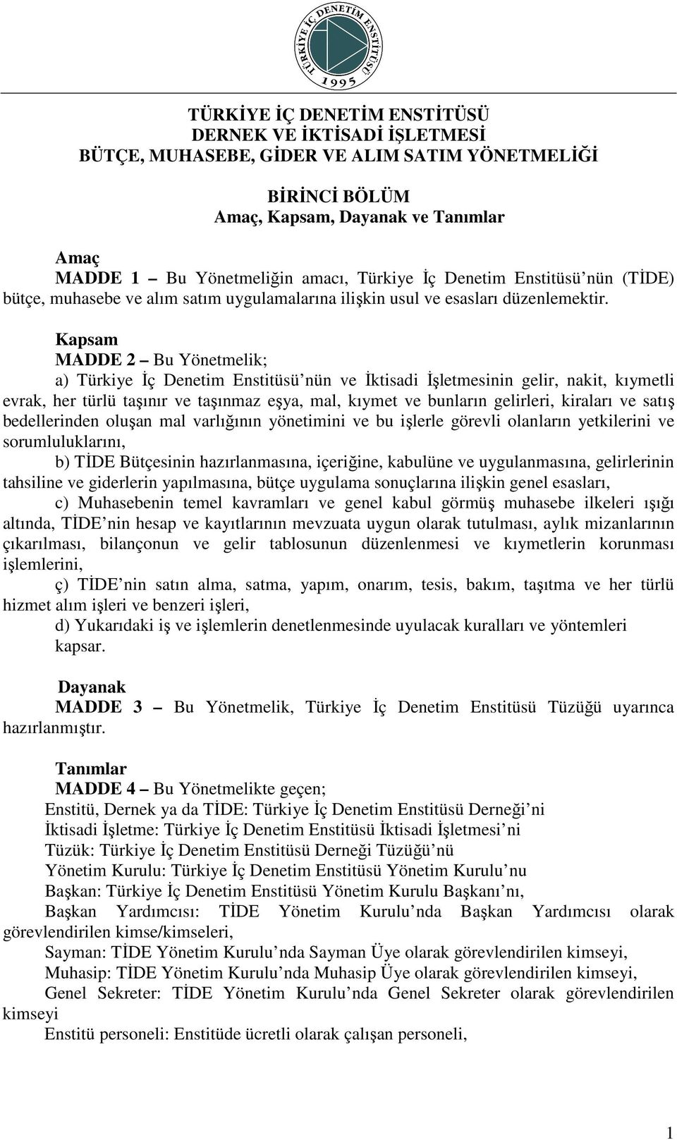 Kapsam MADDE 2 Bu Yönetmelik; a) Türkiye İç Denetim Enstitüsü nün ve İktisadi İşletmesinin gelir, nakit, kıymetli evrak, her türlü taşınır ve taşınmaz eşya, mal, kıymet ve bunların gelirleri,