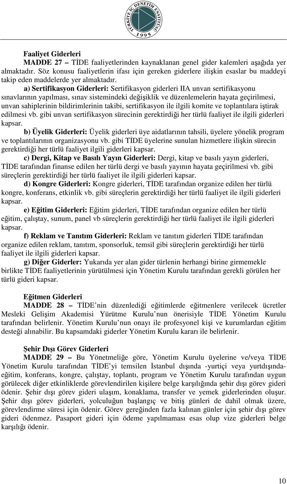 a) Sertifikasyon Giderleri: Sertifikasyon giderleri IIA unvan sertifikasyonu sınavlarının yapılması, sınav sistemindeki değişiklik ve düzenlemelerin hayata geçirilmesi, unvan sahiplerinin