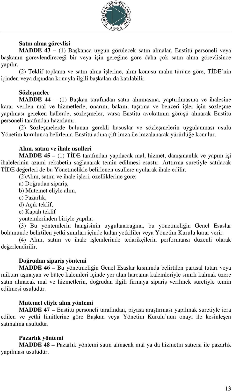 Sözleşmeler MADDE 44 (1) Başkan tarafından satın alınmasına, yaptırılmasına ve ihalesine karar verilen mal ve hizmetlerle, onarım, bakım, taşıtma ve benzeri işler için sözleşme yapılması gereken