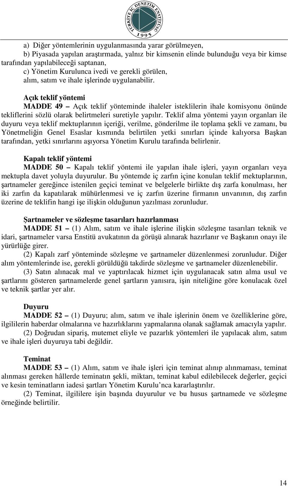 Açık teklif yöntemi MADDE 49 Açık teklif yönteminde ihaleler isteklilerin ihale komisyonu önünde tekliflerini sözlü olarak belirtmeleri suretiyle yapılır.