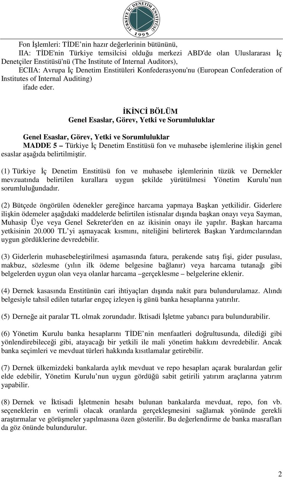 İKİNCİ BÖLÜM Genel Esaslar, Görev, Yetki ve Sorumluluklar Genel Esaslar, Görev, Yetki ve Sorumluluklar MADDE 5 Türkiye İç Denetim Enstitüsü fon ve muhasebe işlemlerine ilişkin genel esaslar aşağıda