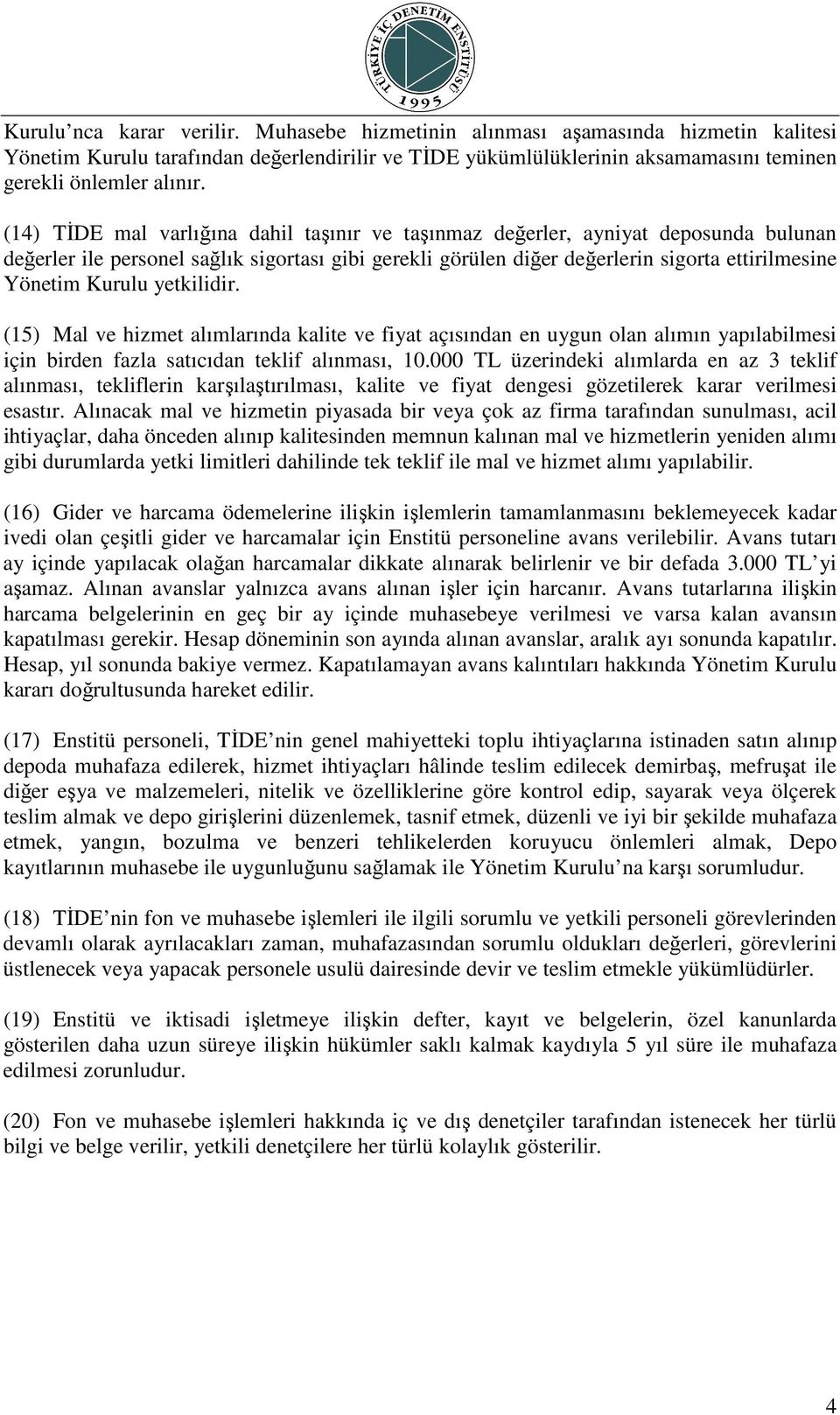 yetkilidir. (15) Mal ve hizmet alımlarında kalite ve fiyat açısından en uygun olan alımın yapılabilmesi için birden fazla satıcıdan teklif alınması, 10.