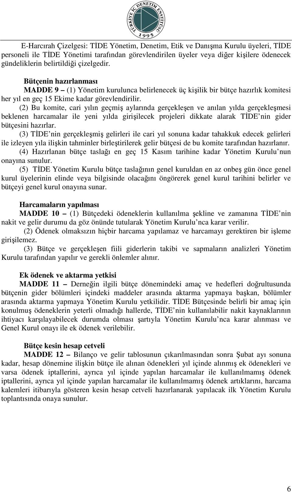 (2) Bu komite, cari yılın geçmiş aylarında gerçekleşen ve anılan yılda gerçekleşmesi beklenen harcamalar ile yeni yılda girişilecek projeleri dikkate alarak TİDE nin gider bütçesini hazırlar.