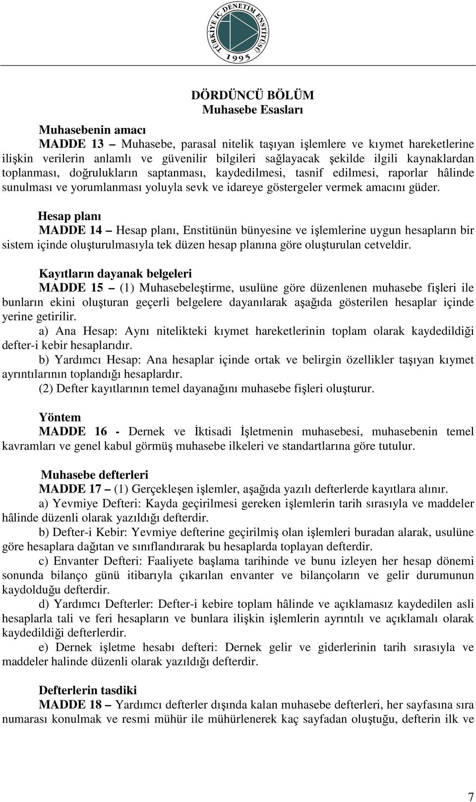 Hesap planı MADDE 14 Hesap planı, Enstitünün bünyesine ve işlemlerine uygun hesapların bir sistem içinde oluşturulmasıyla tek düzen hesap planına göre oluşturulan cetveldir.