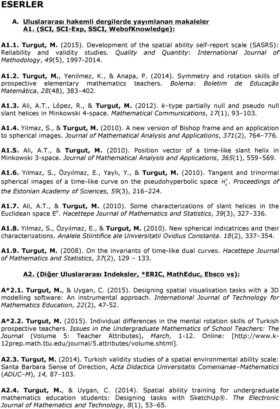 , Yenilmez, K., & Anapa, P. (2014). Symmetry and rotation skills of prospective elementary mathematics teachers. Bolema: Boletim de Educação Matemática, 28(48), 383 402. A1.3. Ali, A.T., López, R.