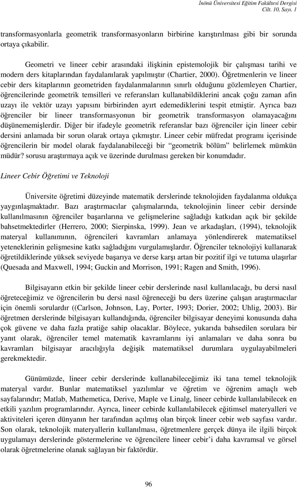 Öğretmenlerin ve lineer cebir ders kitaplarının geometriden faydalanmalarının sınırlı olduğunu gözlemleyen Chartier, öğrencilerinde geometrik temsilleri ve referansları kullanabildiklerini ancak çoğu