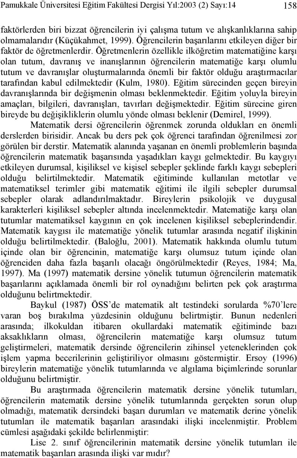 Öğretmenlerin özellikle ilköğretim matematiğine karşı olan tutum, davranış ve inanışlarının öğrencilerin matematiğe karşı olumlu tutum ve davranışlar oluşturmalarında önemli bir faktör olduğu