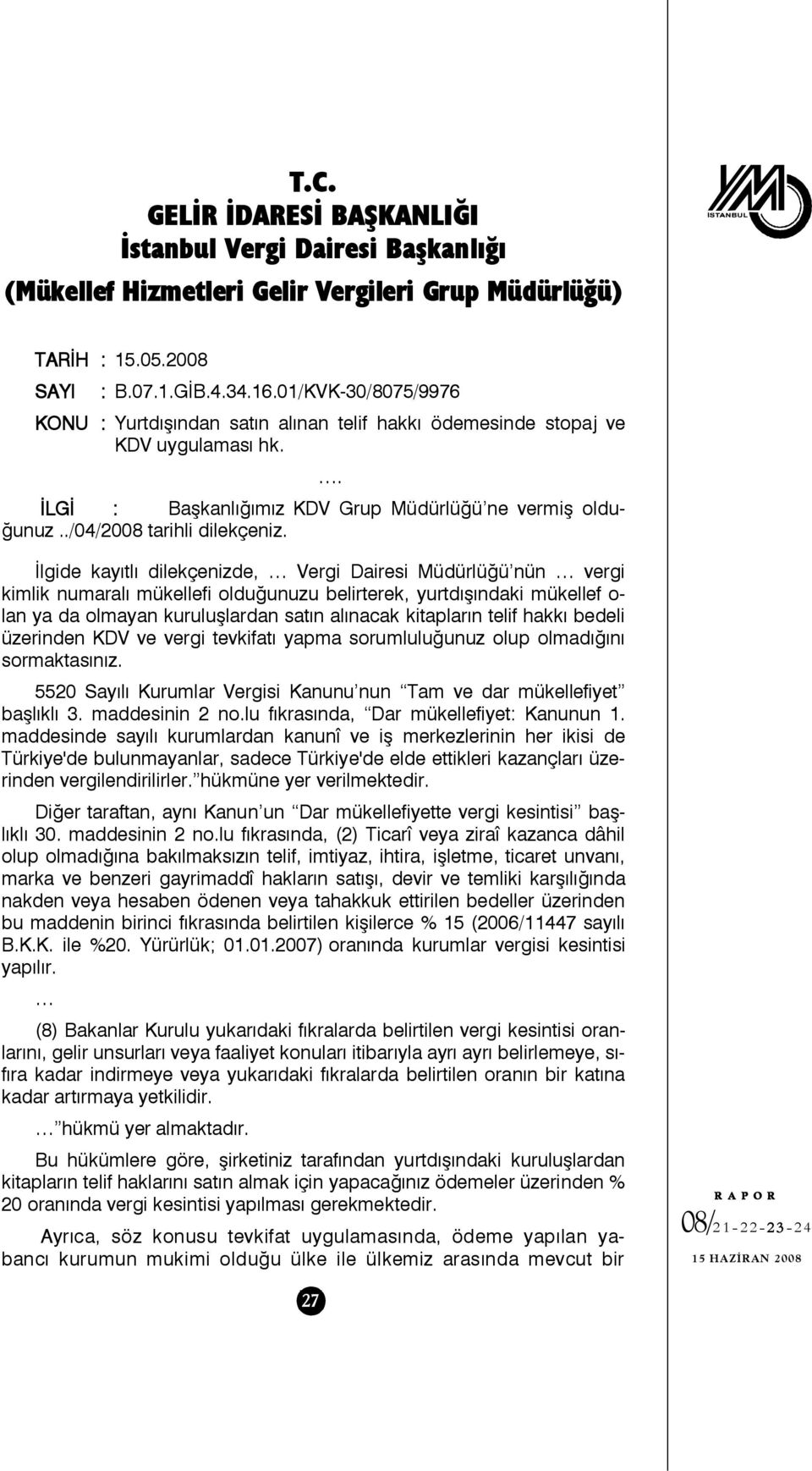 . İlgide kayıtlı dilekçenizde, Vergi Dairesi Müdürlüğü nün vergi kimlik numaralı mükellefi olduğunuzu belirterek, yurtdışındaki mükellef o- lan ya da olmayan kuruluşlardan satın alınacak kitapların