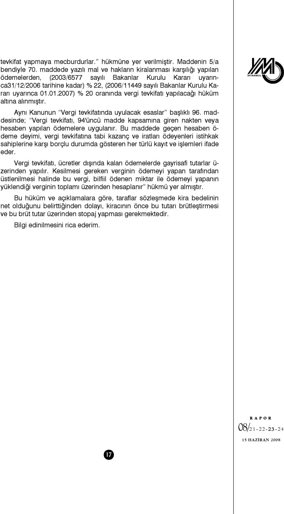 uyarınca 01.01.2007) % 20 oranında vergi tevkifatı yapılacağı hüküm altına alınmıştır. Aynı Kanunun Vergi tevkifatında uyulacak esaslar başlıklı 96.