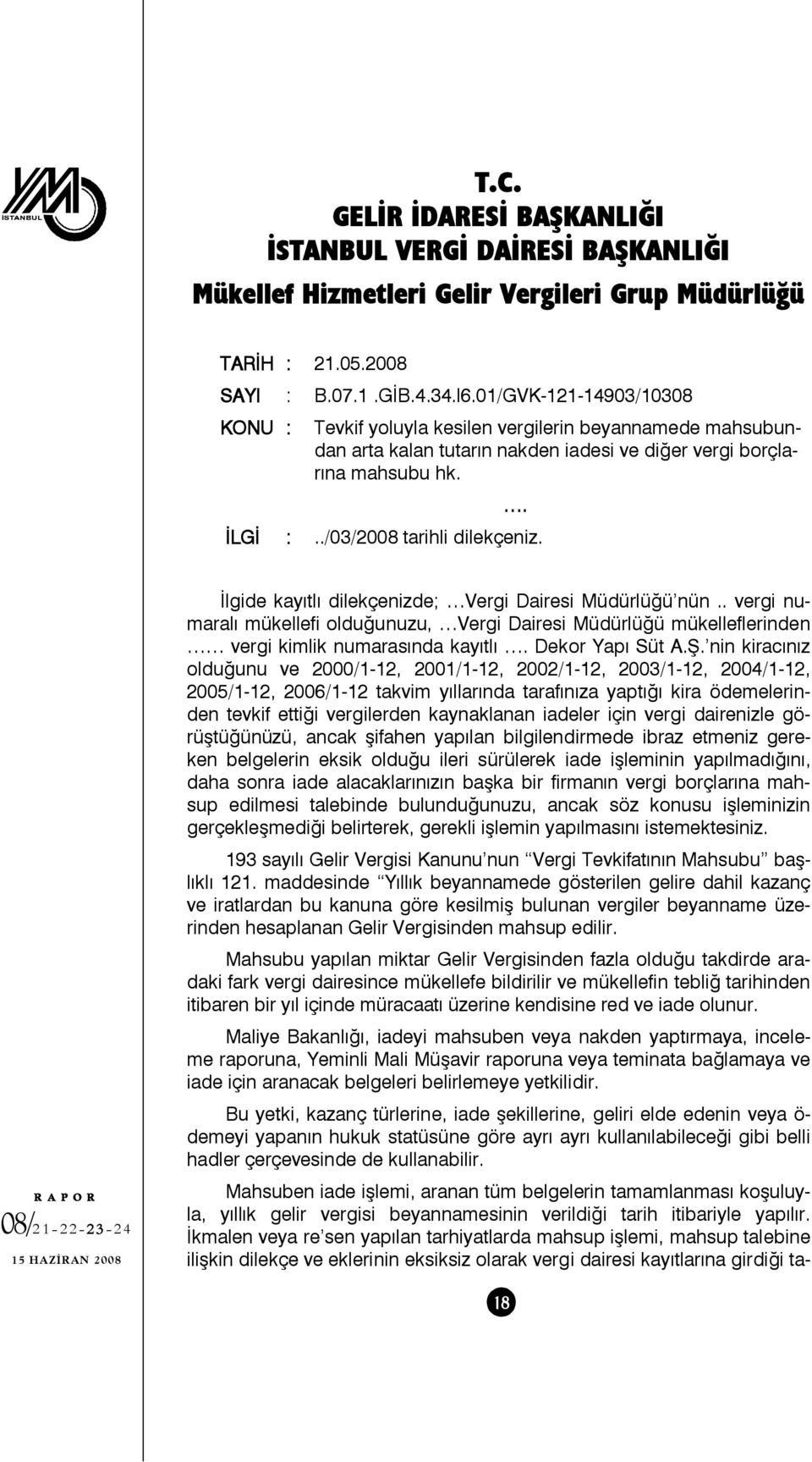 İlgide kayıtlı dilekçenizde; Vergi Dairesi Müdürlüğü nün.. vergi numaralı mükellefi olduğunuzu, Vergi Dairesi Müdürlüğü mükelleflerinden vergi kimlik numarasında kayıtlı. Dekor Yapı Süt A.Ş.