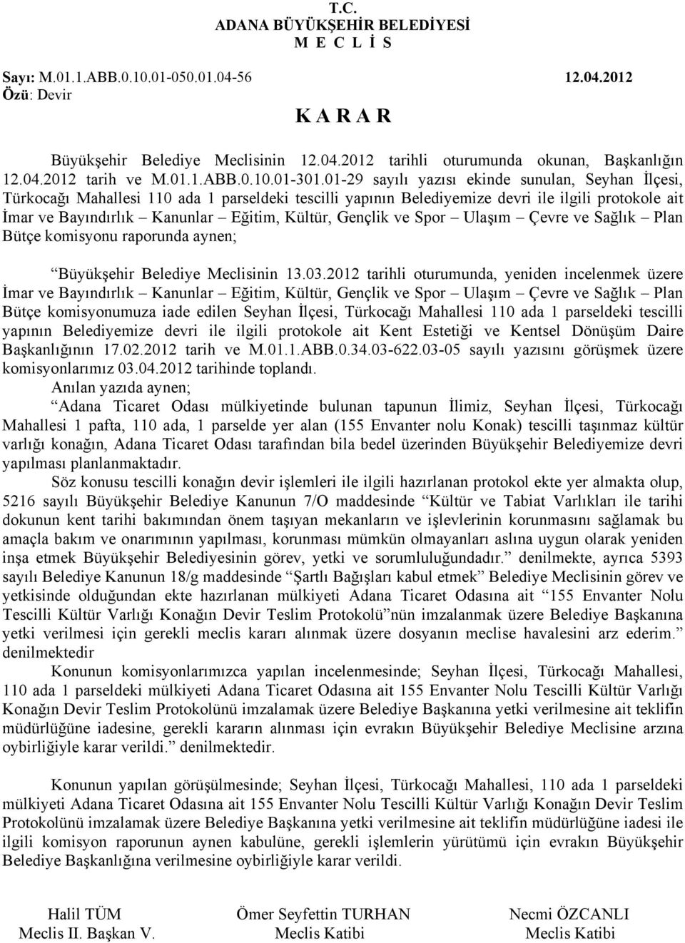 Gençlik ve Spor Ulaşım Çevre ve Sağlık Plan Bütçe komisyonu raporunda aynen; Büyükşehir Belediye Meclisinin 13.03.