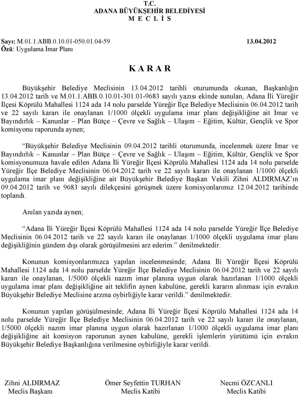 2012 tarih ve 22 sayılı kararı ile onaylanan 1/1000 ölçekli uygulama imar planı değişikliğine ait İmar ve Bayındırlık Kanunlar Plan Bütçe Çevre ve Sağlık Ulaşım Eğitim, Kültür, Gençlik ve Spor