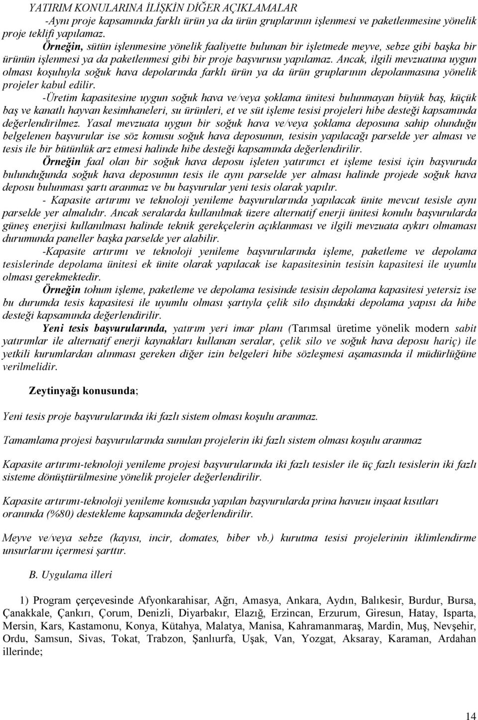 Ancak, ilgili mevzuatına uygun olması koşuluyla soğuk hava depolarında farklı ürün ya da ürün gruplarının depolanmasına yönelik projeler kabul edilir.