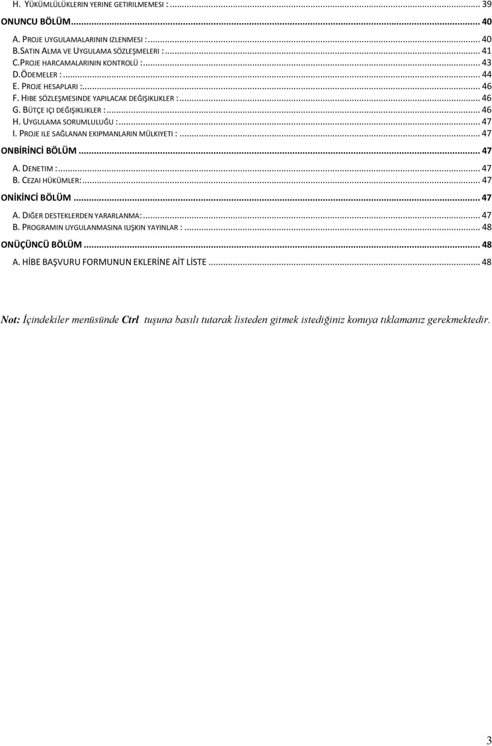 PROJE ILE SAĞLANAN EKIPMANLARIN MÜLKIYETI :... 47 ONBİRİNCİ BÖLÜM... 47 A. DENETIM :... 47 B. CEZAI HÜKÜMLER:... 47 ONİKİNCİ BÖLÜM... 47 A. DIĞER DESTEKLERDEN YARARLANMA:... 47 B. PROGRAMIN UYGULANMASINA ILIŞKIN YAYINLAR :.