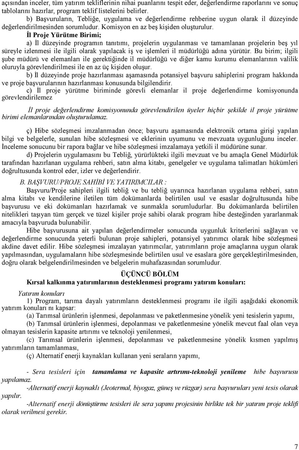 İl Proje Yürütme Birimi; a) İl düzeyinde programın tanıtımı, projelerin uygulanması ve tamamlanan projelerin beş yıl süreyle izlenmesi ile ilgili olarak yapılacak iş ve işlemleri il müdürlüğü adına