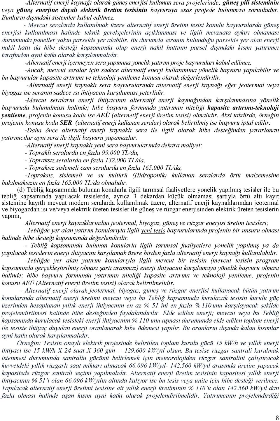 - Mevcut seralarda kullanılmak üzere alternatif enerji üretim tesisi konulu başvurularda güneş enerjisi kullanılması halinde teknik gerekçelerinin açıklanması ve ilgili mevzuata aykırı olmaması