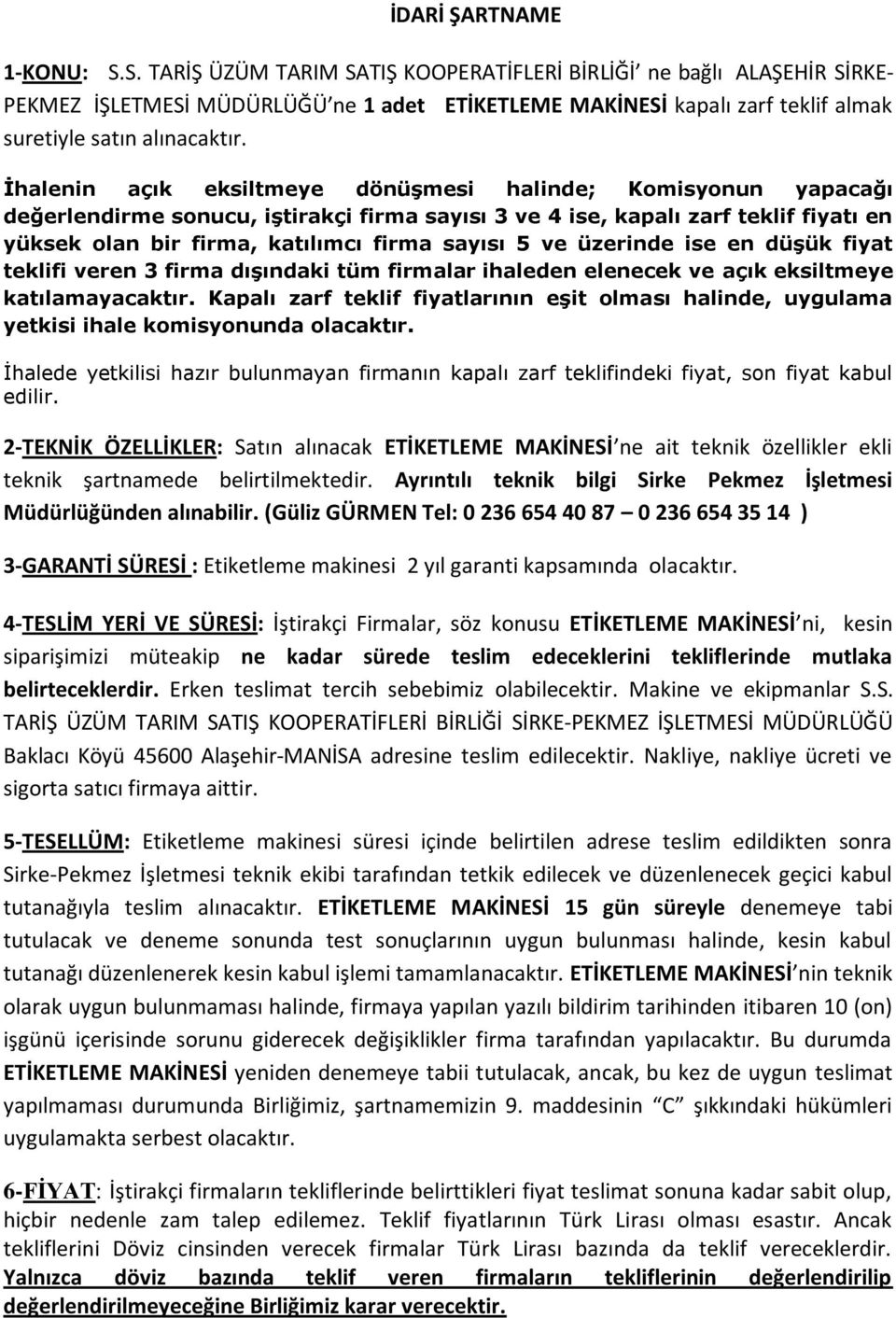 İhalenin açık eksiltmeye dönüşmesi halinde; Komisyonun yapacağı değerlendirme sonucu, iştirakçi firma sayısı 3 ve 4 ise, kapalı zarf teklif fiyatı en yüksek olan bir firma, katılımcı firma sayısı 5