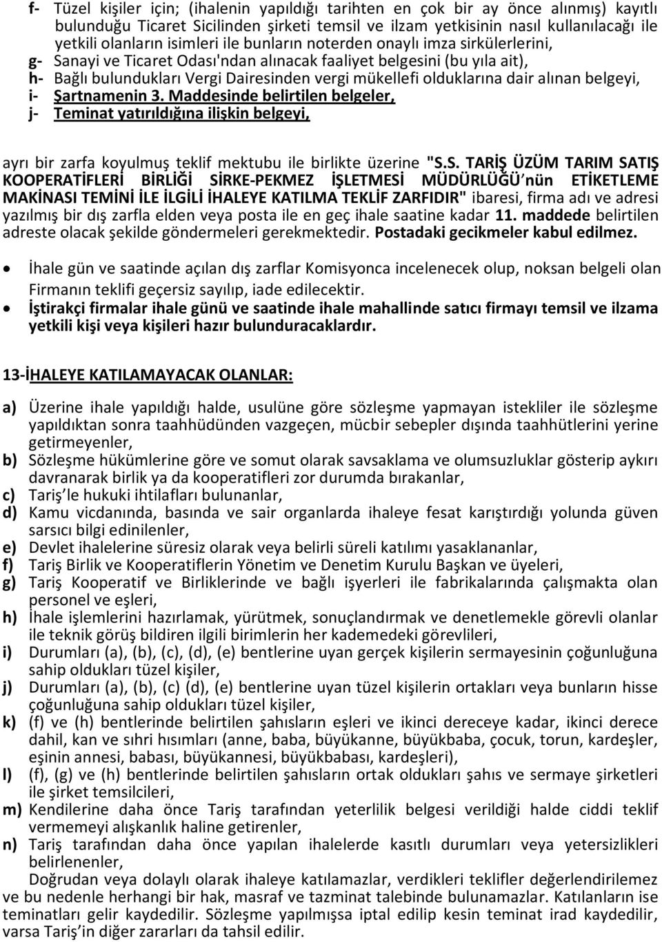 olduklarına dair alınan belgeyi, i- Şartnamenin 3. Maddesinde belirtilen belgeler, j- Teminat yatırıldığına ilişkin belgeyi, ayrı bir zarfa koyulmuş teklif mektubu ile birlikte üzerine "S.