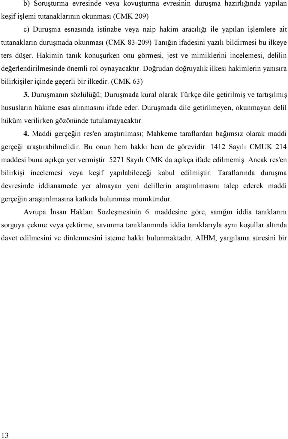 Hakimin tanık konuşurken onu görmesi, jest ve mimiklerini incelemesi, delilin değerlendirilmesinde önemli rol oynayacaktır.