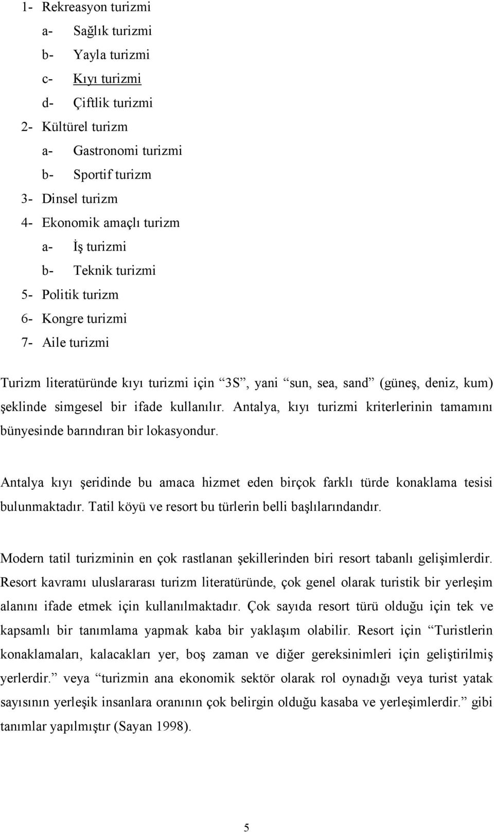 Antalya, kıyı turizmi kriterlerinin tamamını bünyesinde barındıran bir lokasyondur. Antalya kıyı şeridinde bu amaca hizmet eden birçok farklı türde konaklama tesisi bulunmaktadır.