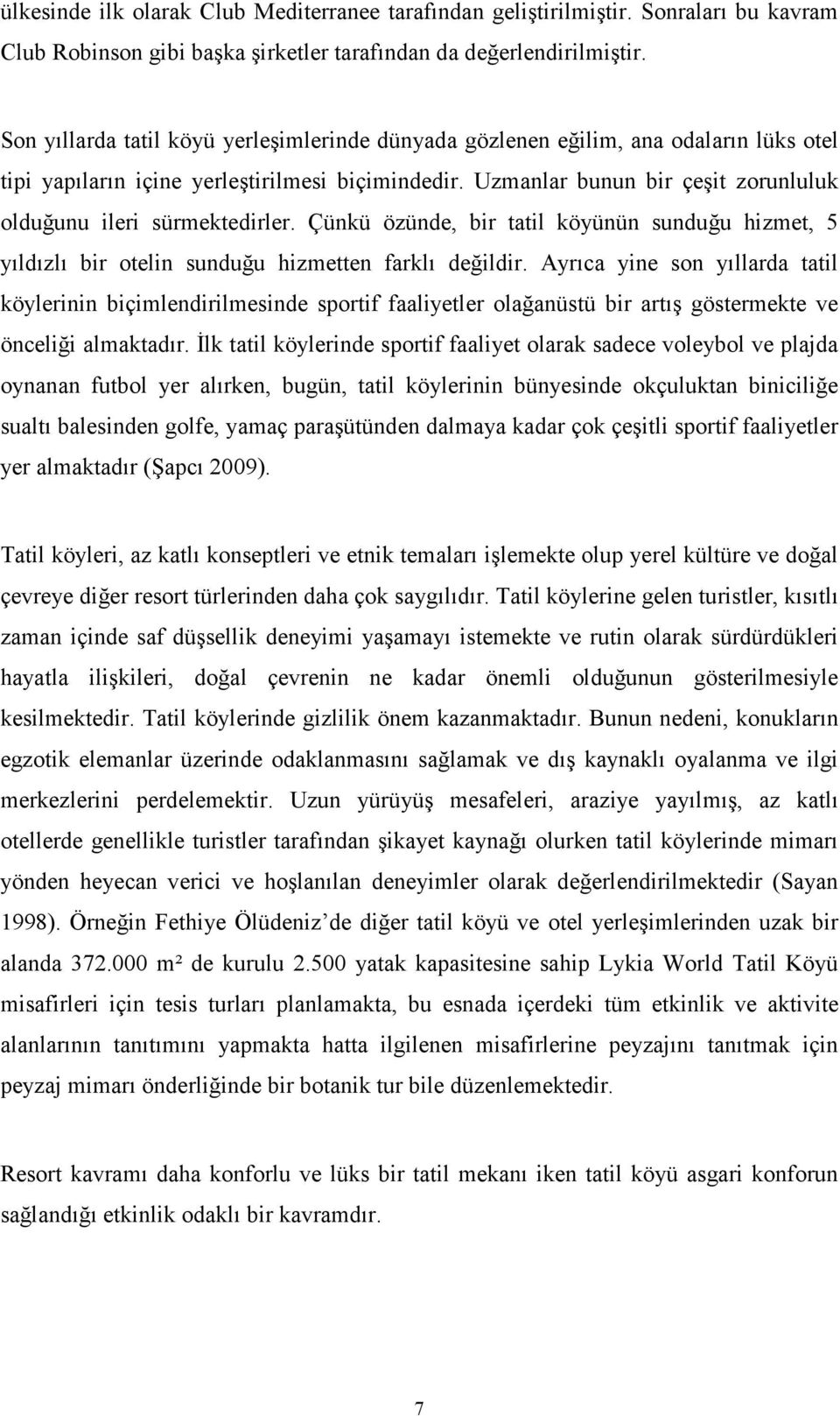 Uzmanlar bunun bir çeşit zorunluluk olduğunu ileri sürmektedirler. Çünkü özünde, bir tatil köyünün sunduğu hizmet, 5 yıldızlı bir otelin sunduğu hizmetten farklı değildir.