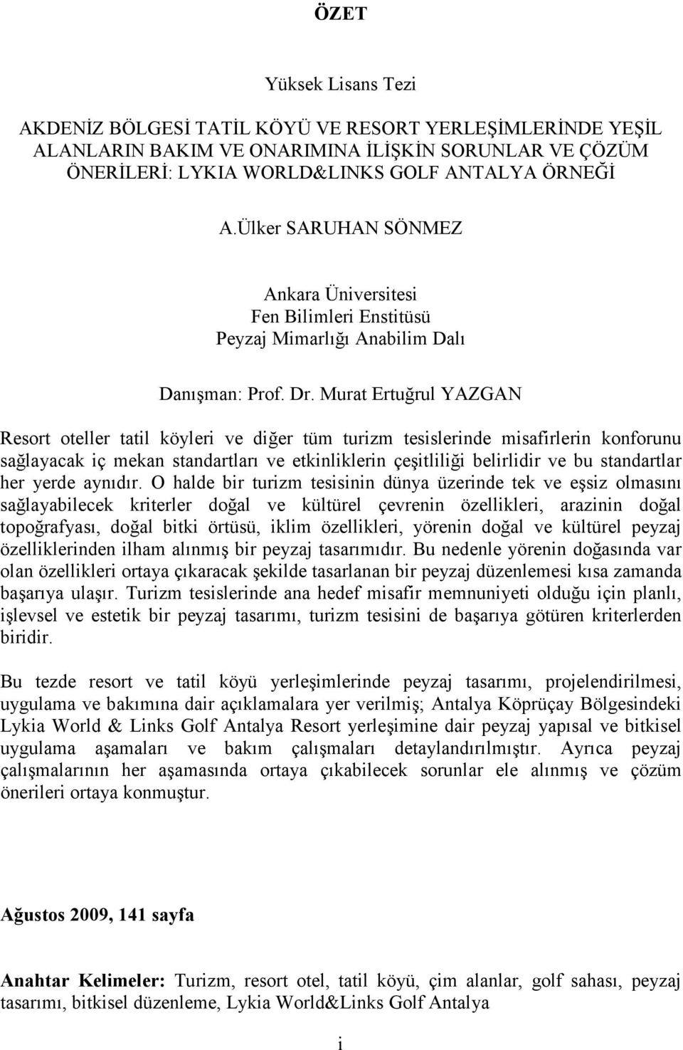 Murat Ertuğrul YAZGAN Resort oteller tatil köyleri ve diğer tüm turizm tesislerinde misafirlerin konforunu sağlayacak iç mekan standartları ve etkinliklerin çeşitliliği belirlidir ve bu standartlar