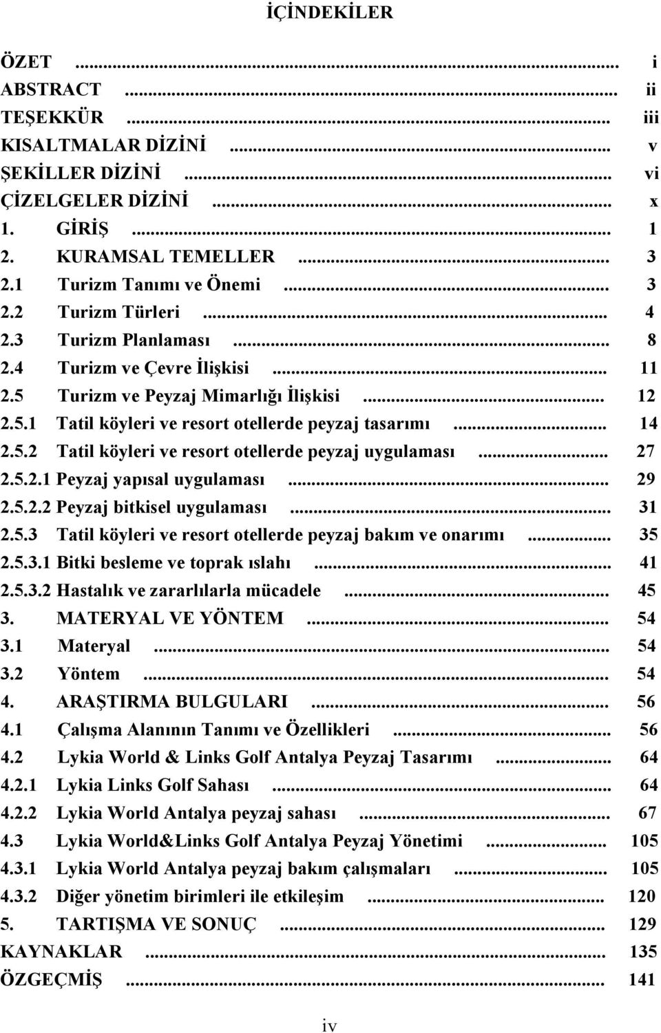 .. 27 2.5.2.1 Peyzaj yapısal uygulaması... 29 2.5.2.2 Peyzaj bitkisel uygulaması... 31 2.5.3 Tatil köyleri ve resort otellerde peyzaj bakım ve onarımı... 35 2.5.3.1 Bitki besleme ve toprak ıslahı.