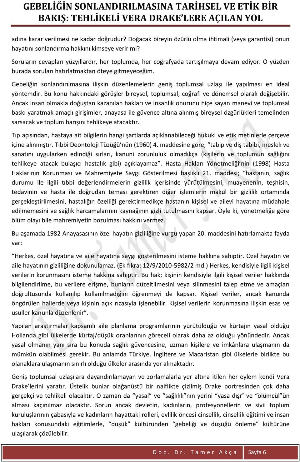 Gebeliğin sonlandırılmasına ilişkin düzenlemelerin geniş toplumsal uzlaşı ile yapılması en ideal yöntemdir. Bu konu hakkındaki görüşler bireysel, toplumsal, coğrafi ve dönemsel olarak değişebilir.