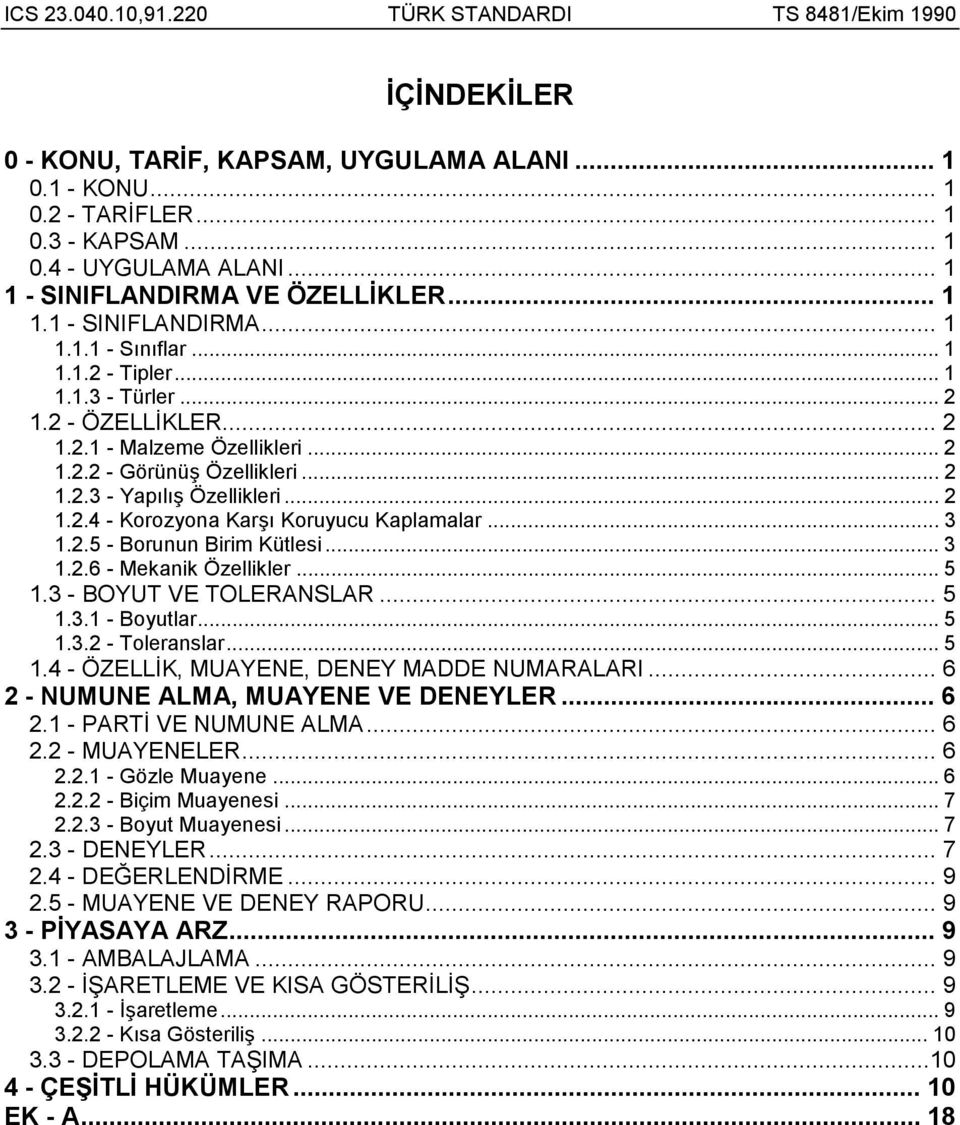 .. 3 1.2.5 - Borunun Birim Kütlesi... 3 1.2.6 - Mekanik Özellikler... 5 1.3 - BOYUT VE TOLERANSLAR... 5 1.3.1 - Boyutlar... 5 1.3.2 - Toleranslar... 5 1.4 - ÖZELLİK, MUAYENE, DENEY MADDE NUMARALARI.