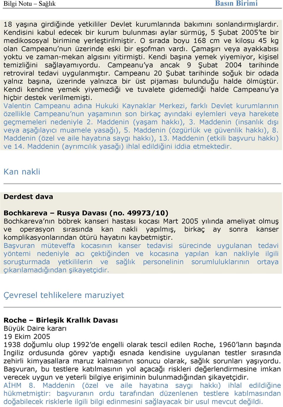 Kendi başına yemek yiyemiyor, kişisel temizliğini sağlayamıyordu. Campeanu ya ancak 9 Şubat 2004 tarihinde retroviral tedavi uygulanmıştır.