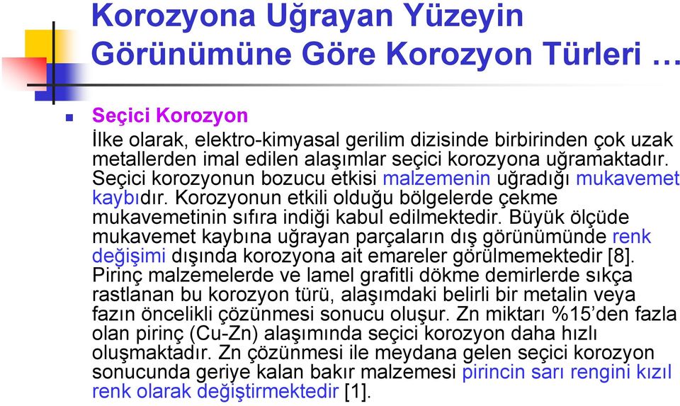 Büyük ölçüde mukavemet kaybına uğrayan parçaların dış görünümünde renk değişimi dışında korozyona ait emareler görülmemektedir [8].