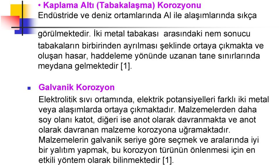 gelmektedir [1]. Galvanik Korozyon Elektrolitik sıvı ortamında, elektrik potansiyelleri farklı iki metal veya alaşımlarda ortaya çıkmaktadır.