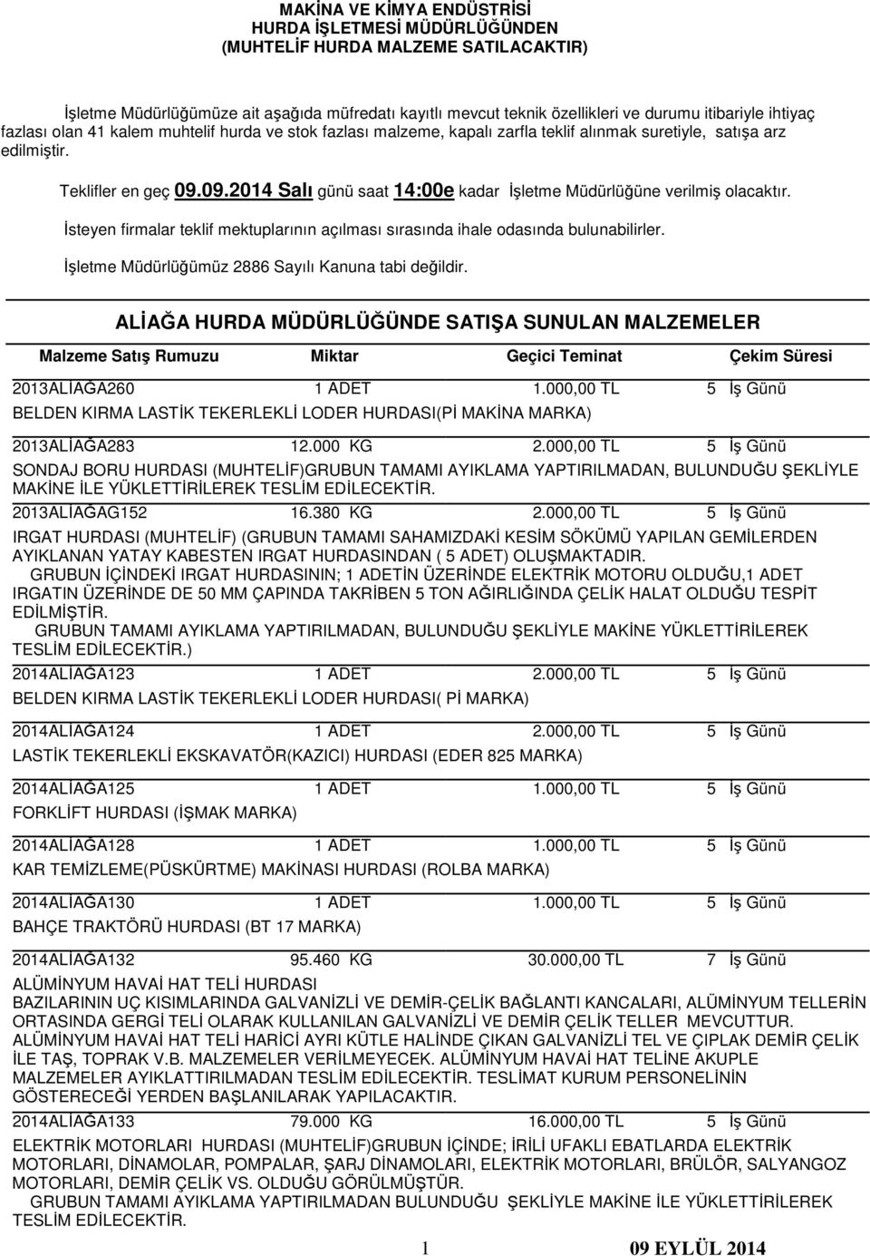 09.2014 Salı günü saat 14:00e kadar İşletme Müdürlüğüne verilmiş olacaktır. İsteyen firmalar teklif mektuplarının açılması sırasında ihale odasında bulunabilirler.